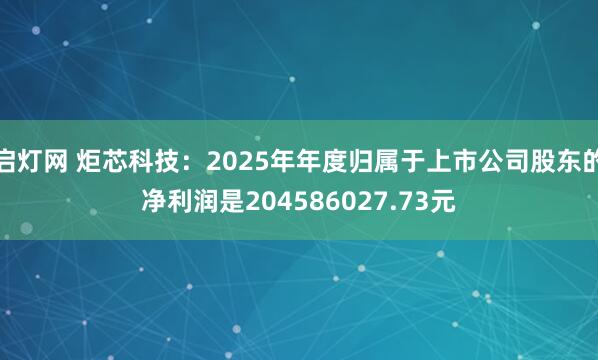 启灯网 炬芯科技：2025年年度归属于上市公司股东的净利润是204586027.73元